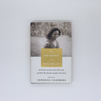 The Meaning of Michelle: 16 Writers on the Iconic First Lady and How Her Journey Inspires Our Own - Veronica Chambers