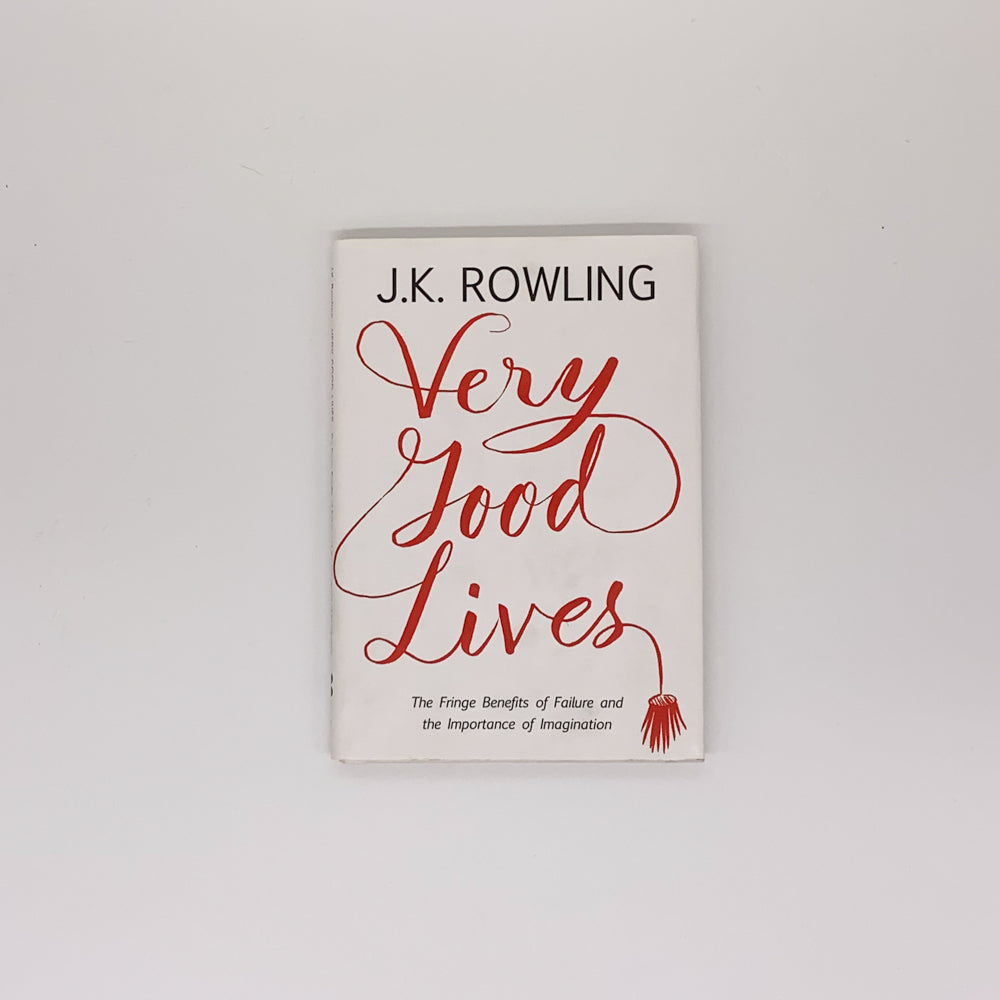 Very Good Lives: The Fringe Benefits of Failure and the Importance of Imagination - J.K. Rowling