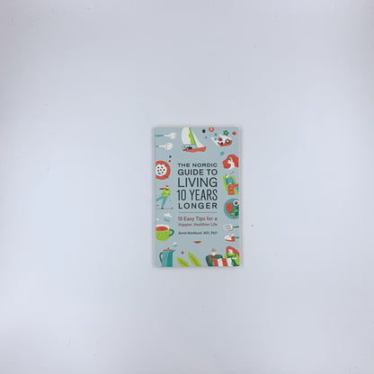 The Nordic Guide to Living 10 Years Longer: 10 Easy Tips For a Happier, Healthier Life - Bertil Marklund
