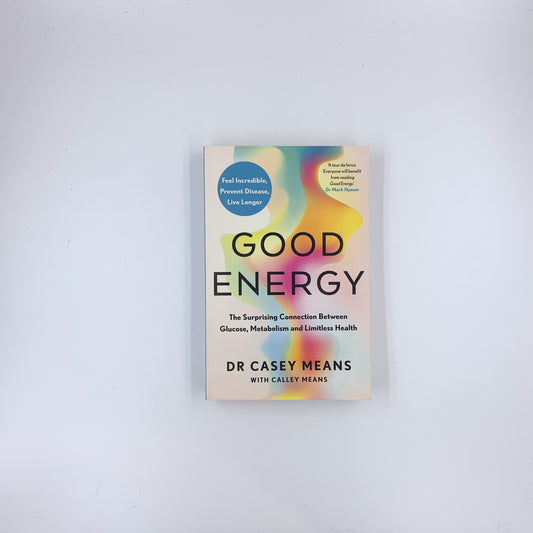 Good Energy: The Surprising Connection Between Glucose, Metabolism and Limitless Health - Casey Means & Calley Means