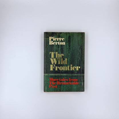The Wild Frontier: More Tales from the Remarkable Past - Pierre Berton