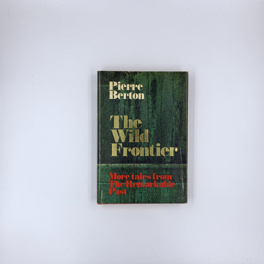 The Wild Frontier: More Tales from the Remarkable Past - Pierre Berton