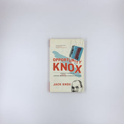 Opportunity Knox: Twenty Years of Award-Losing Humour Writing - Jack Knox