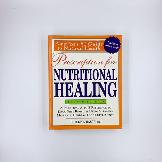 Prescription for Nutritional Healing: A Practical A-to-Z Reference to Drug-Free Remedies Using Vitamins, Minerals, Herbs & Food Supplements - Phyllis A. Balch
