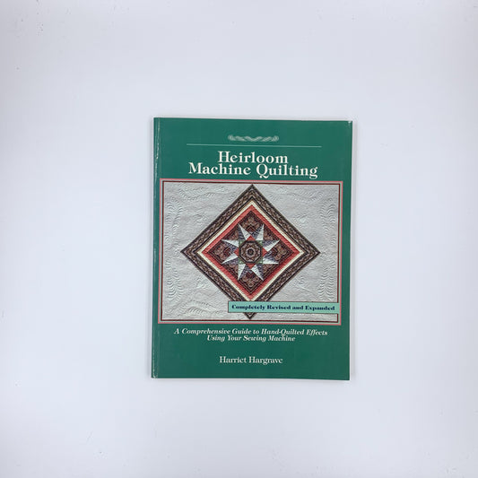 Heirloom Machine Quilting: A Comprehensive Guide to Handquilted Effects Using Your Sewing Machine - Harriet Hargrave
