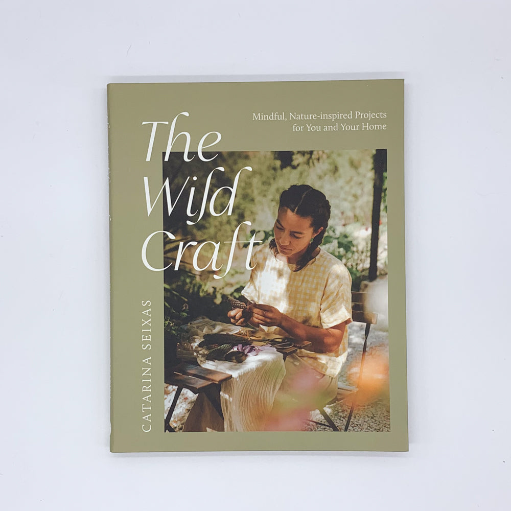 The Wild Craft: Mindful, Nature-Inspired Projects for You and Your Home - Catarina Seixas