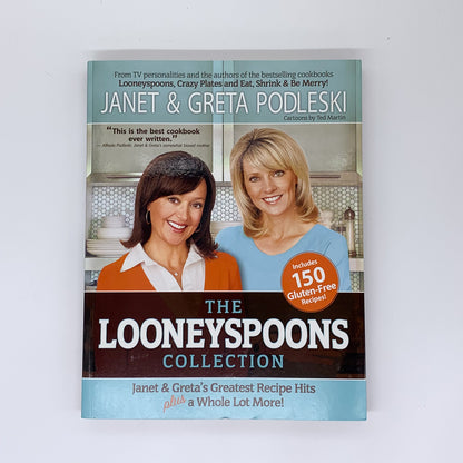 The Looneyspoons Collection : Janet & Greta's Greatest Recipe Hits Plus a Whole Lot More! - Janet Podleski & Greta Podleski