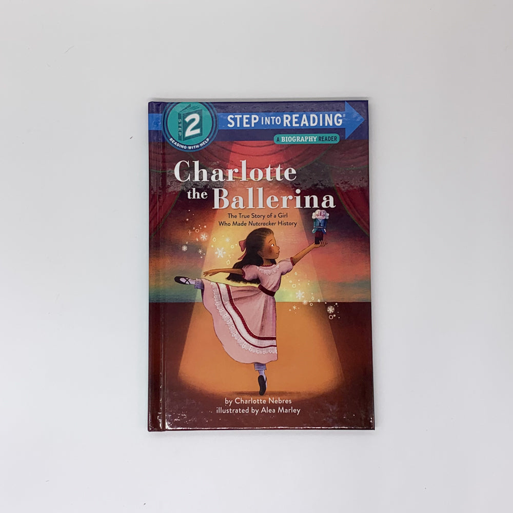 Charlotte the Ballerina: The True Story of a Girl Who Made Nutcracker History - Charlotte Nebres & Alea Marley