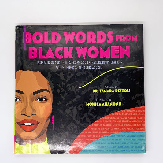 Bold Words from Black Women: Inspiration and Truths from 50 Extraordinary Leaders Who Helped Shape Our World - Dr. Tamara Pizzoli & Monica Ahanonu