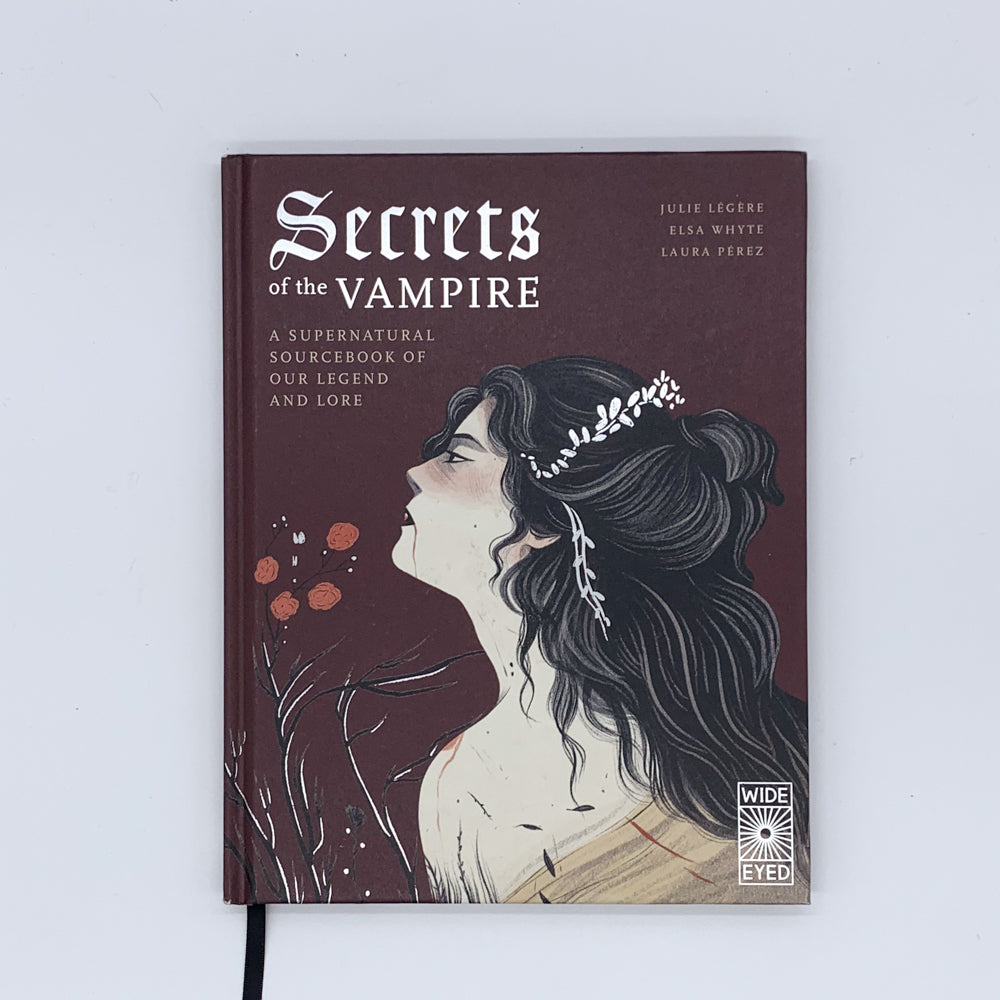 Secrets of the Vampire: A Supernatural Sourcebook of Our Legend and Lore - Julie Légère, Elsa Whyte & Laura Pérez