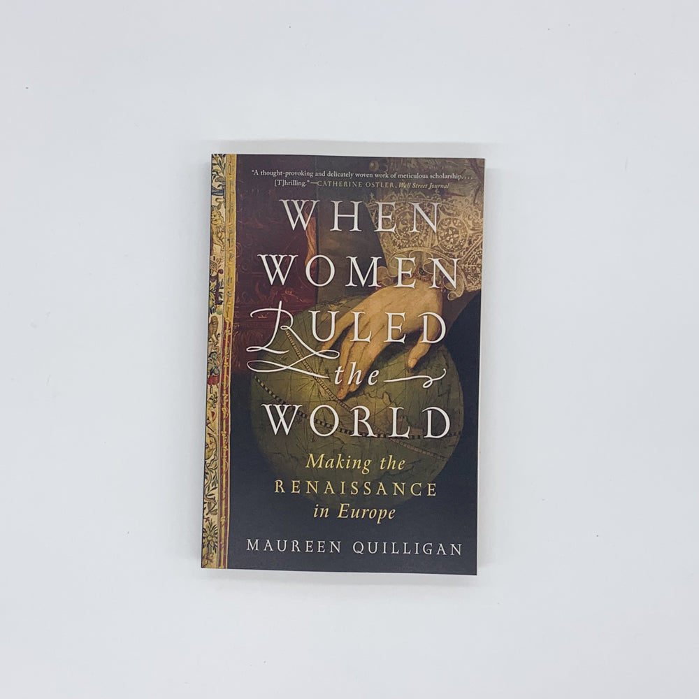 When Women Ruled the World: Making the Renaissance in Europe - Maureen Quilligan