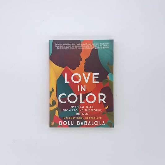 Love in Color: Mythical Tales from Around the World, Retold - Bolu Babalola