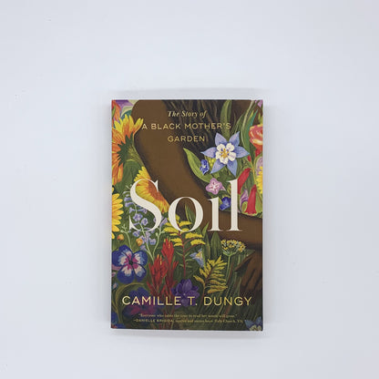 Soil: The Story of a Black Mother's Garden - Camille T. Dungy