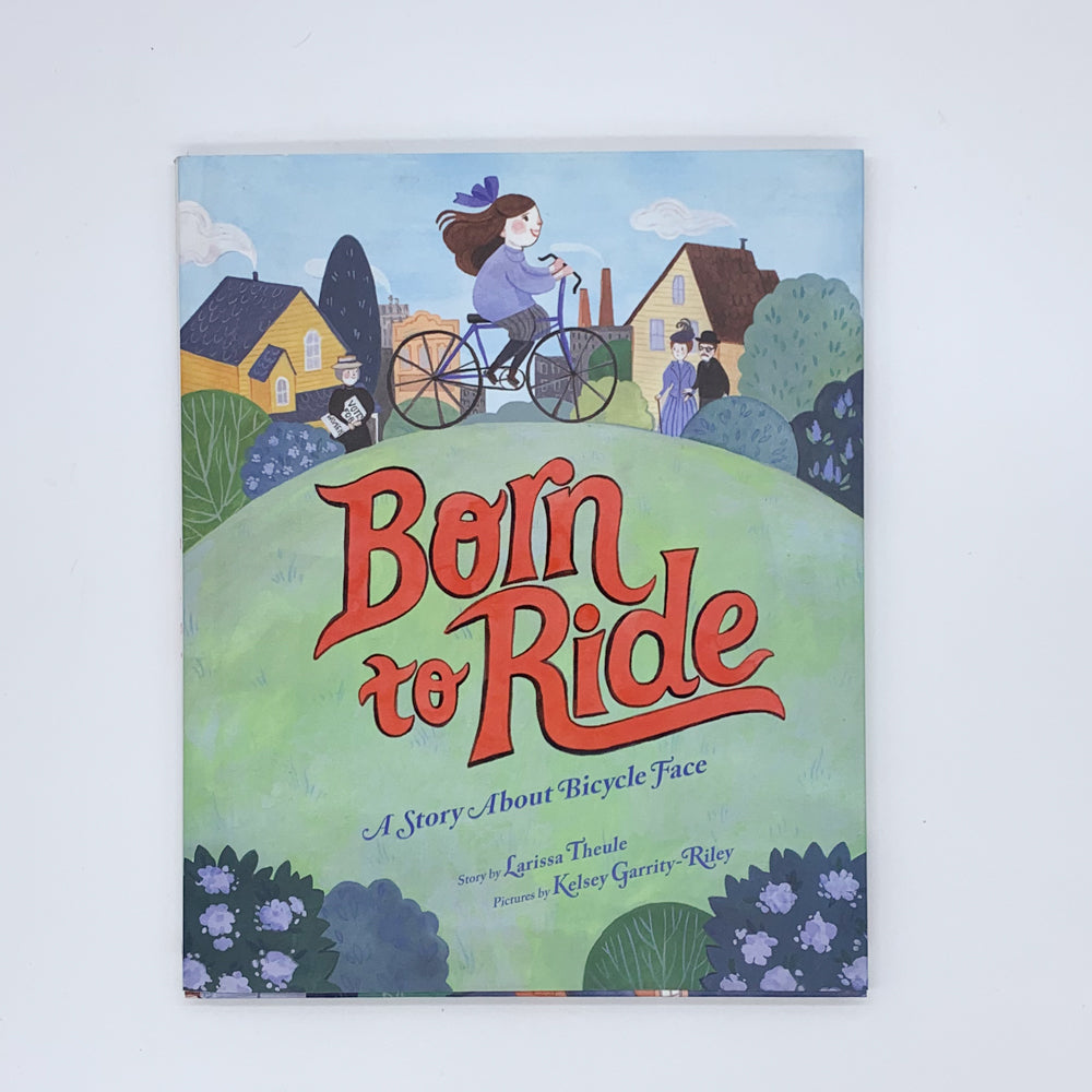 Born to Ride: A Story About Bicycle Face - Larissa Theule & Kelsey Garrity-Riley