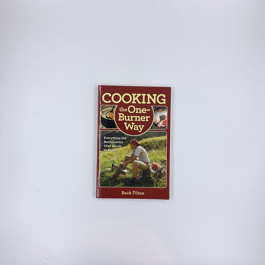 Cooking the One-Burner Way: Everything the Backcountry Chef Needs to Know - Buck Tilton