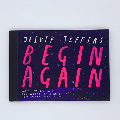 Begin Again: How We Got Here and Where We Might Go - Our Human Story. So Far. - Oliver Jeffers