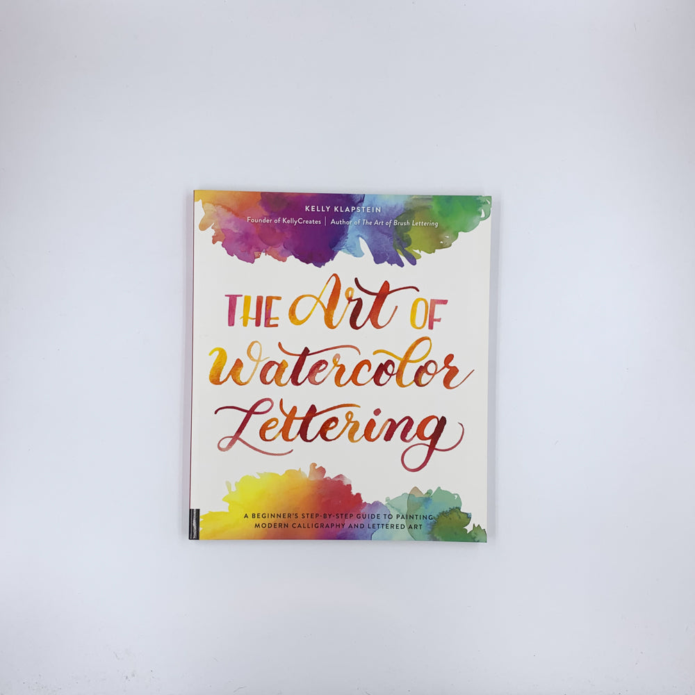 The Art of Watercolor Lettering: A Beginner's Step-by-Step Guide to Painting Modern Calligraphy and Lettered Art - Kelly Klapstein
