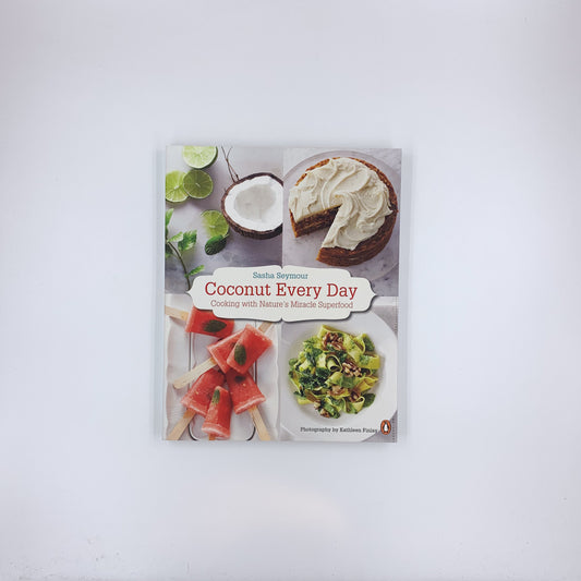 Coconut Every Day: Cooking With Nature's Miracle Superfood: A Cookbook - Sasha Seymour