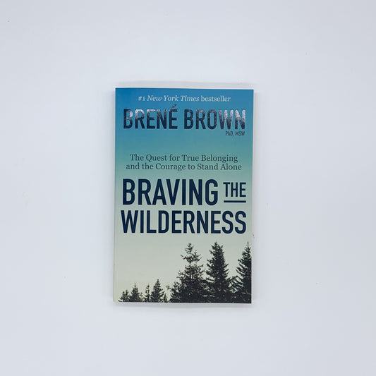 Braving the Wilderness: The Quest for True Belonging and the Courage to Stand Alone - Brené Brown