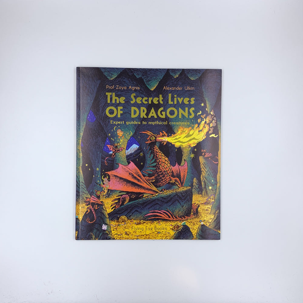 The Secret Lives of Dragons: Expert Guides to Mythical Creatures - Zoya Agnis & Alexander Utkin