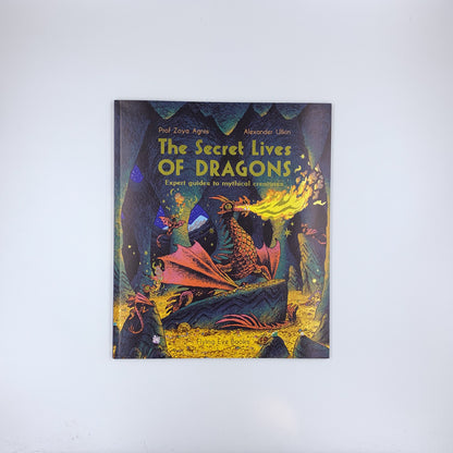 The Secret Lives of Dragons: Expert Guides to Mythical Creatures - Zoya Agnis & Alexander Utkin