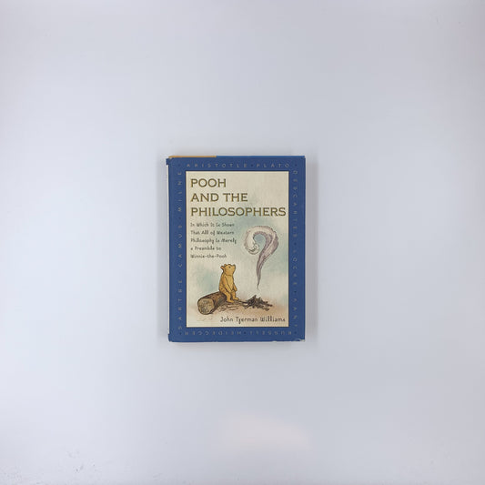 Pooh and the Philosophers: In Which It Is Shown That All of Western Philosophy Is Merely a Preamble to Winnie-the-Pooh - John Tyerman Williams