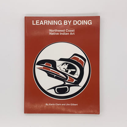 Learning By Doing Northwest Coast Native Indian Art - Karin Clark & Jim Gilbert