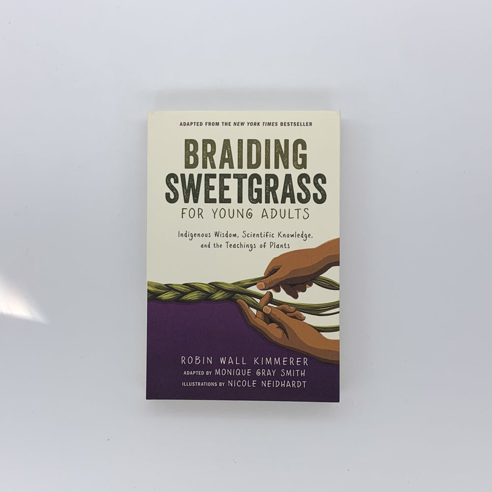 Braiding Sweetgrass for Young Adults: Indigenous Wisdom, Scientific Knowledge, and the Teachings of Plants - Robin Wall Kimmerer, Monique Gray Smith & Nicole Neidhardt