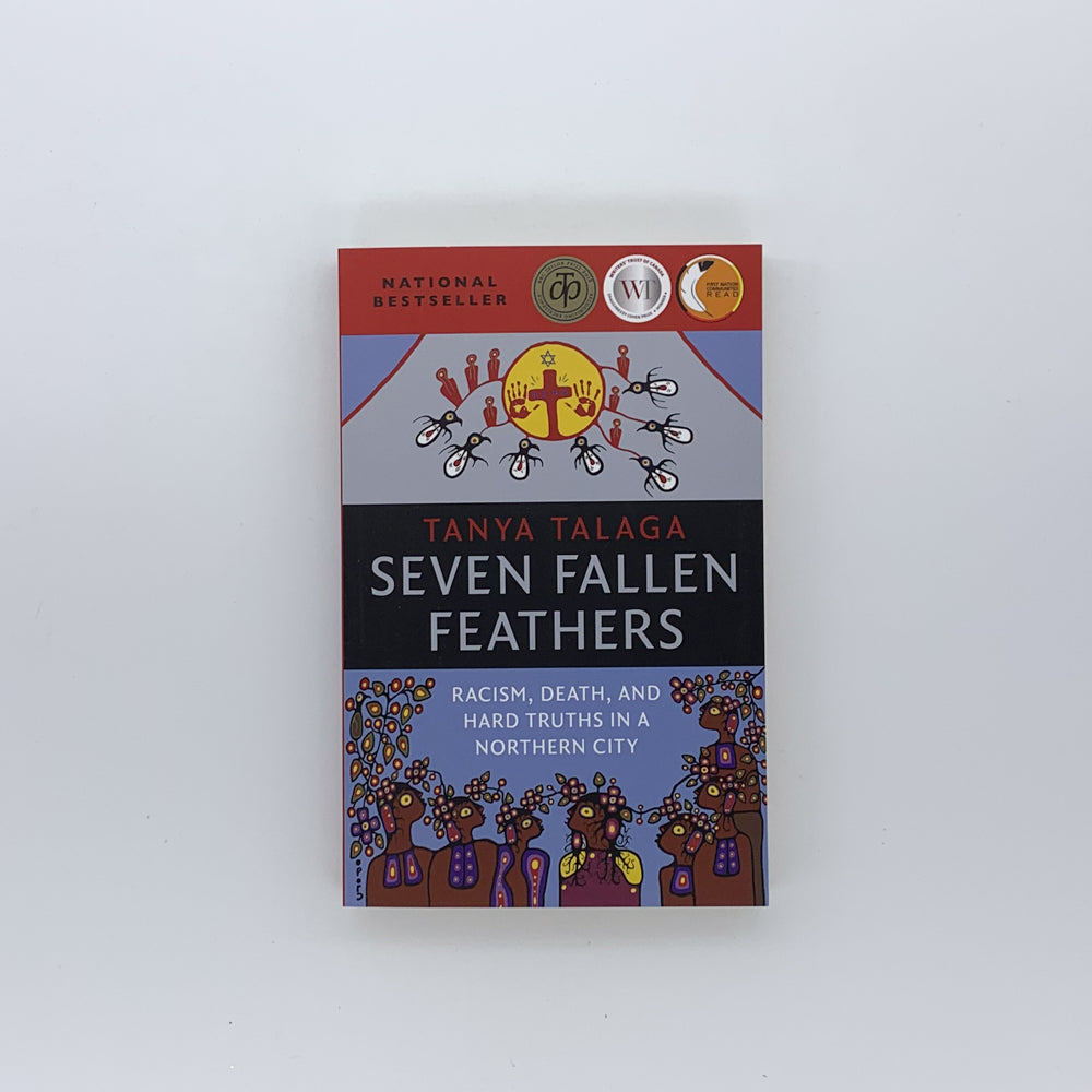 Seven Fallen Feathers Racism, Death, and Hard Truths in a Northern City - Tanya Talaga