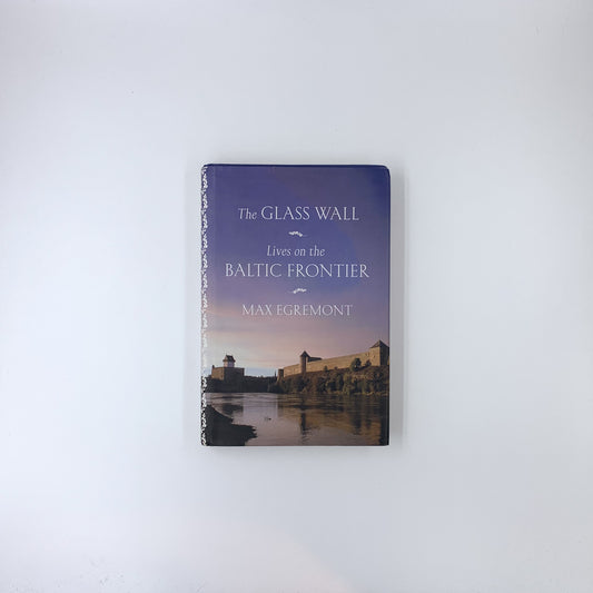 The Glass Wall: Lives on the Baltic Frontier - Max Egremont