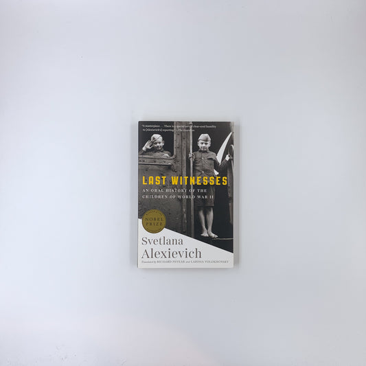 Last Witnesses: An Oral History of the Children of World War II - Svetlana Alexievich