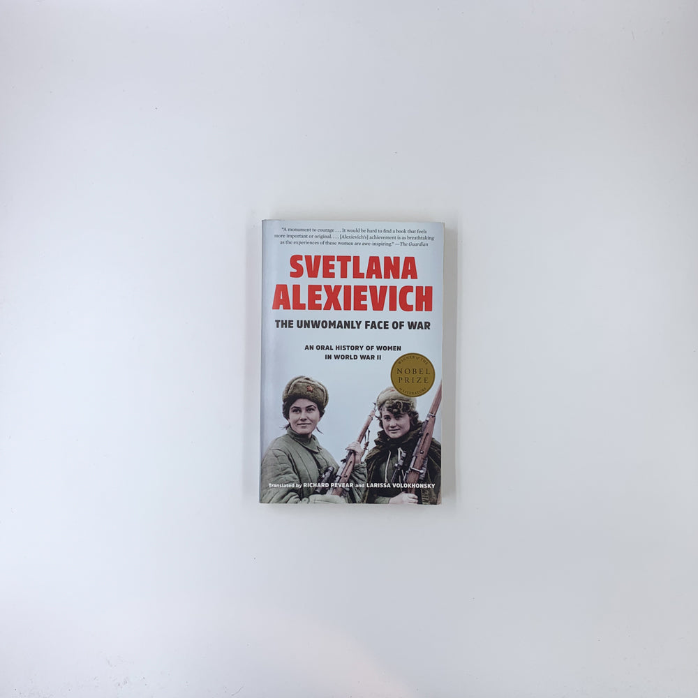 The Unwomanly Face of War: An Oral History of Women in World War II - Svetlana Alexievich