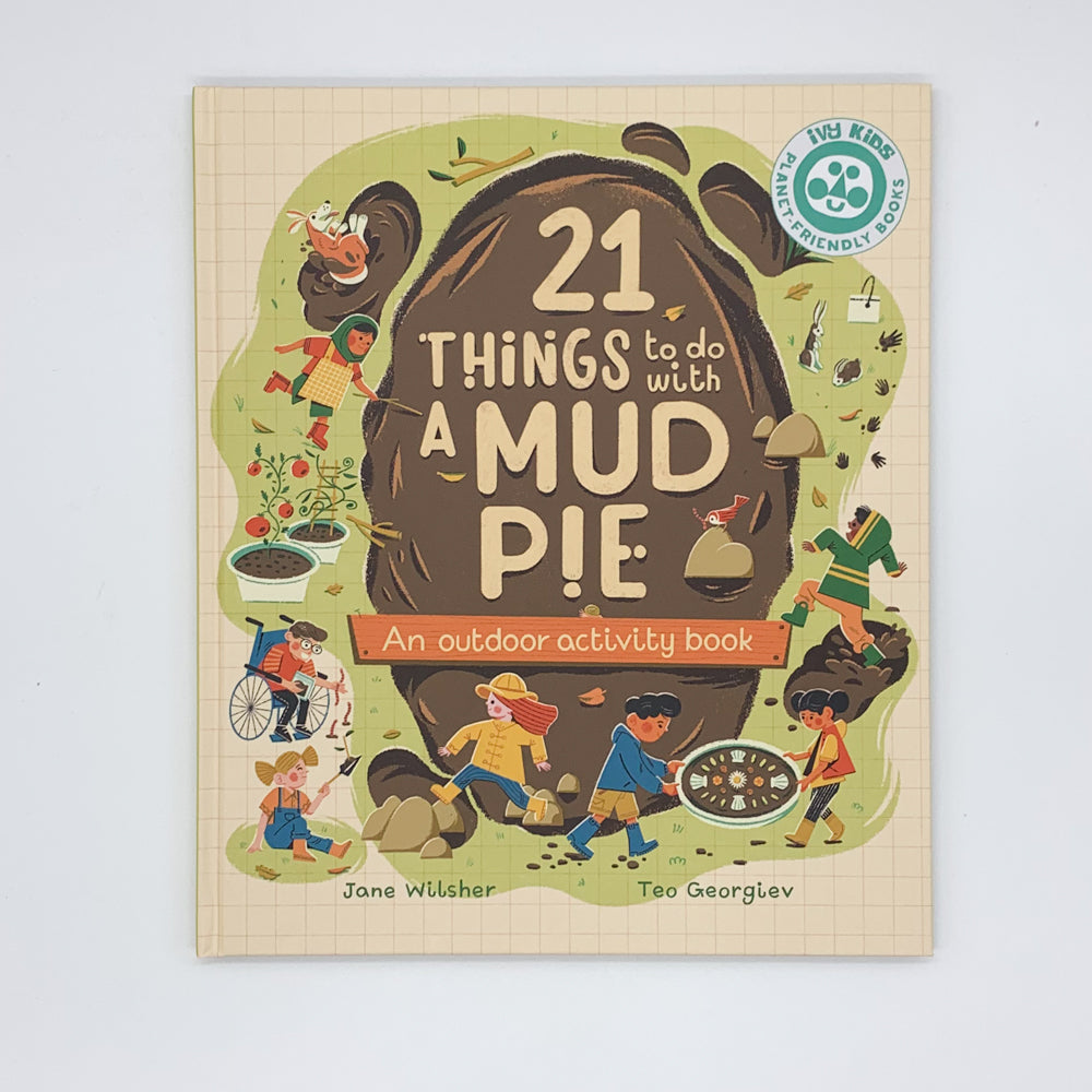 21 Things to Do With a Mud Pie: An Outdoor Activity Book  -Jane Wilsher & Teo Georgiev