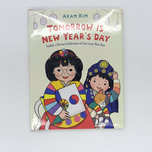 Tomorrow Is New Year's Day: Seollal, a Korean Celebration of the Lunar New Year - Aram Kim