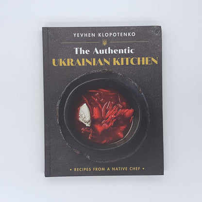 The Authentic Ukrainian Kitchen: Recipes from a Native Chef - Yevhen Klopotenko