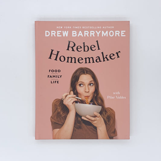 Rebel Homemaker: Food, Family, Life - Drew Barrymore & Pilar Valdes