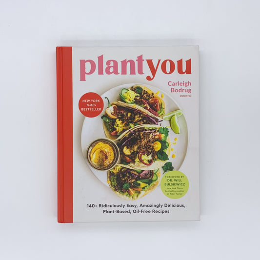 PlantYou: 140+ Ridiculously Easy, Amazingly Delicious Plant-Based Oil-Free Recipes - Carleigh Bodrug