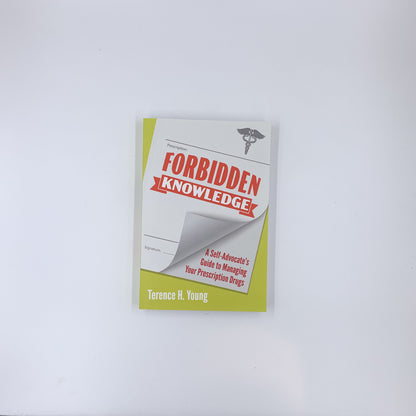 Forbidden Knowledge: A Self-Advocate's Guide to Managing Your Prescription Drugs - Terence H. Young
