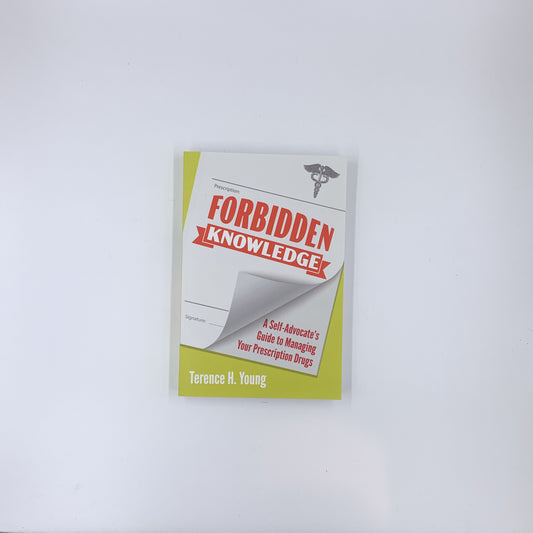 Forbidden Knowledge: A Self-Advocate's Guide to Managing Your Prescription Drugs - Terence H. Young