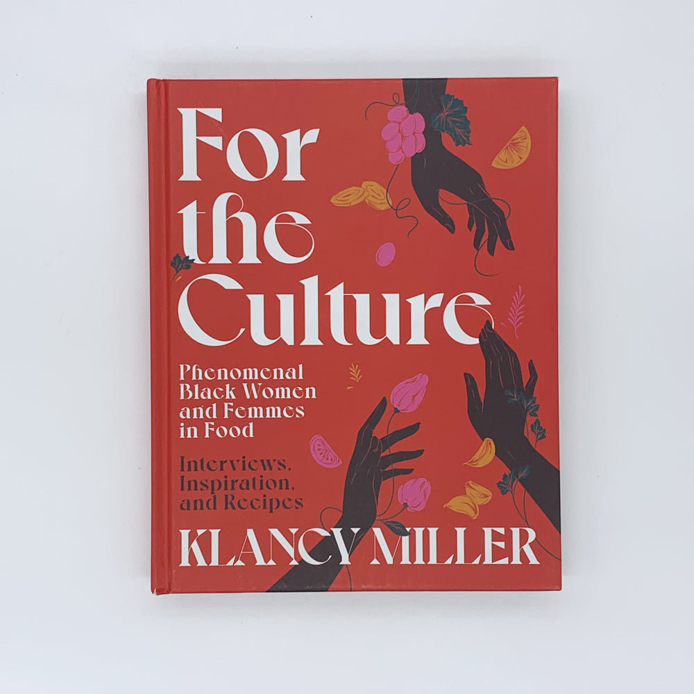 For The Culture: Phenomenal Black Women and Femmes in Food: Interviews, Inspiration, and Recipes - Klancy Miller