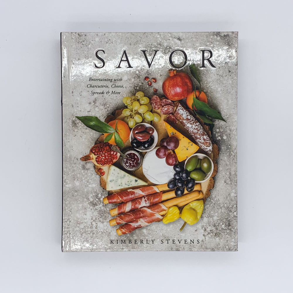 Savor: Entertaining with Charcuterie, Cheese, Spreads and More! - Kimberly Stevens