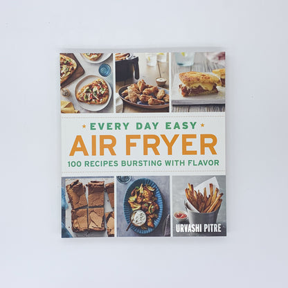 Every Day Easy Air Fryer: 100 Recipes Bursting with Flavor - Urvashi Pitre