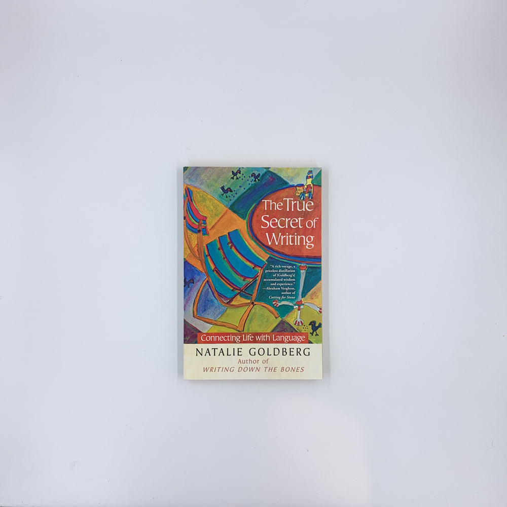 The True Secret of Writing: Connecting Life with Language - Natalie Goldberg