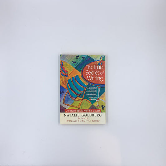The True Secret of Writing: Connecting Life with Language - Natalie Goldberg