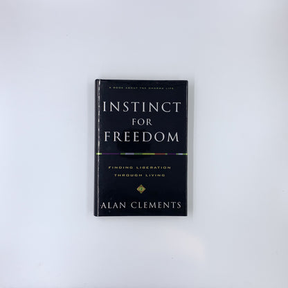 Instinct for Freedom: Finding Liberation through Living - Alan Clements