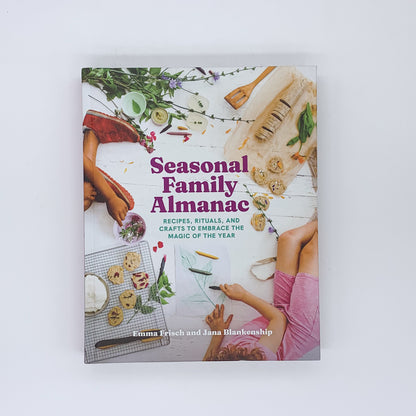 Seasonal Family Almanac: Recipes, Rituals, and Crafts to Embrace the Magic of the Year - Emma Frisch & Jana Blankenship