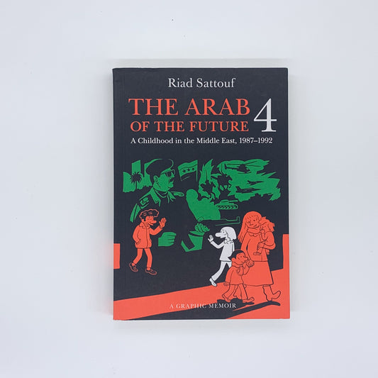 The Arab of the Future 4: A Graphic Memoir of a Childhood in the Middle East, 1987-1992 - Riad Sattouf