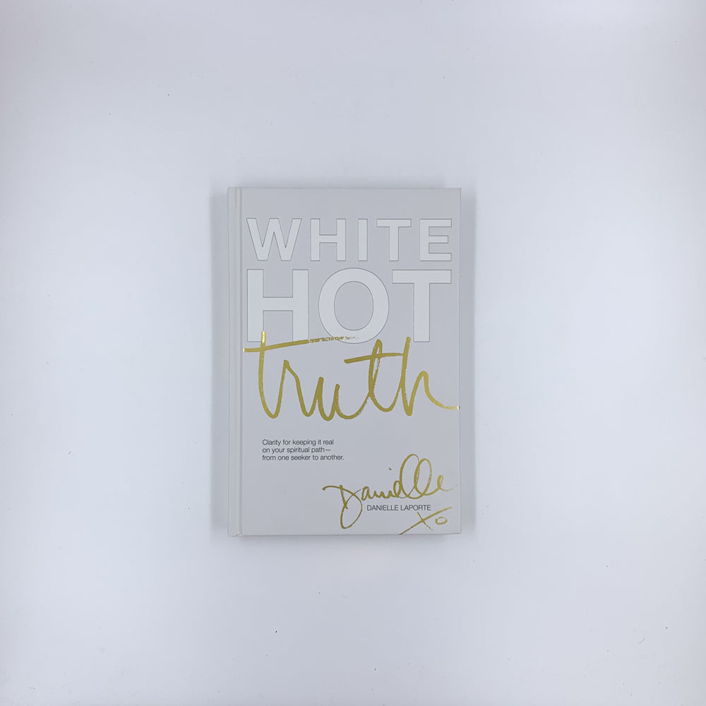 White Hot Truth: Clarity for Keeping It Real on Your Spiritual Path - from One Seeker to Another - Danielle LaPorte