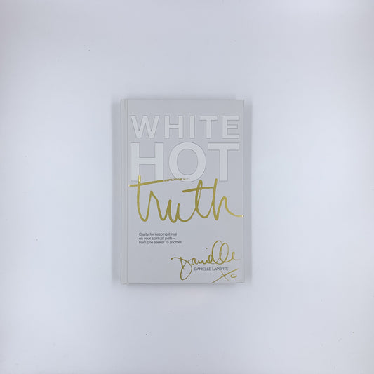 White Hot Truth: Clarity for Keeping It Real on Your Spiritual Path - from One Seeker to Another - Danielle LaPorte