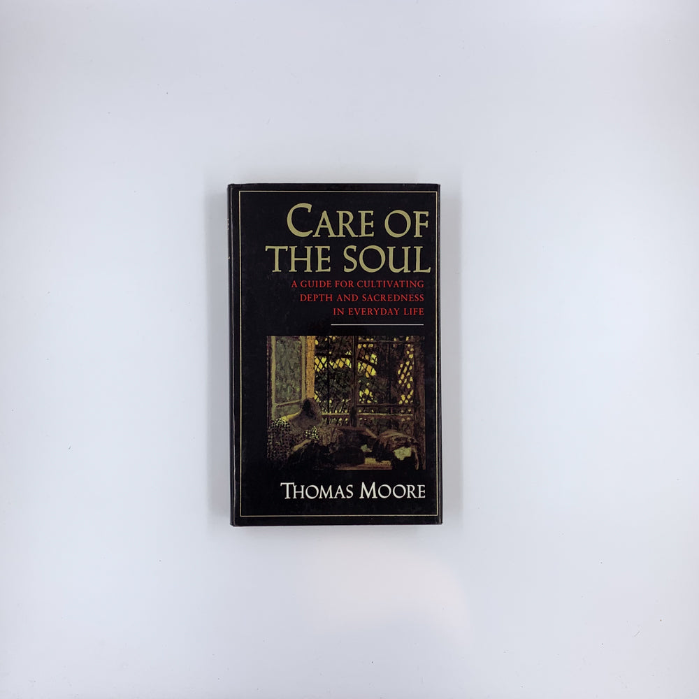 Care of the Soul: A Guide for Cultivating Depth and Sacredness in Everyday Life - Thomas Moore